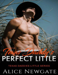 Alice Newgate — Texas Daddy's Perfect Little: An Age Play, DDlg, Instalove, Standalone, Romance (Texas Cowboys Daddies Little series Book 1)