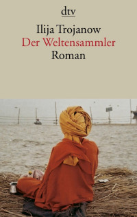 Trojanow, Ilija — Der Weltensammler - ein postkolonialer Roman?