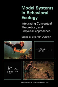 Lee Alan Dugatkin — Model Systems in Behavioral Ecology: Integrating Conceptual, Theoretical, and Empirical Approaches