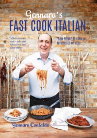 Gennaro Contaldo — Gennaro's Fast Cook Italian. From Fridge to Fork in 40 Minutes or Less