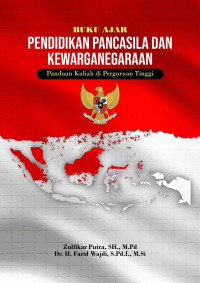 Zulfikar Putra, SH., M.Pd. & Dr. H. Farid Wajdi, S.Pd.I., M.Si. — Buku Ajar Pendidikan Pancasila dan Kewarganegaraan: Panduan Kuliah di Perguruan Tinggi