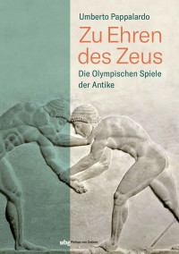 Umberto Pappalardo — ZU EHREN DES ZEUS: DIE OLYMPISCHEN SPIELE DER ANTIKE