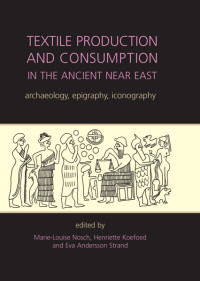 Marie-Louise Nosch;Henriette Koefoed;Eva Andersson Strand; — Textile Production and Consumption in the Ancient Near East