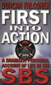 Duncan Falconer — First Into Action: Dramatic Personal Account of Life Inside the SBS