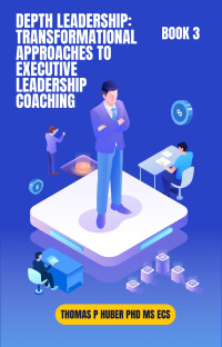Huber, Thomas — Depth Leadership: Transformational Approaches to Executive Leadership Coaching