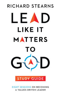 Richard Stearns — Lead Like It Matters to God Study Guide