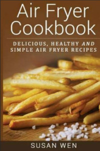 Susan Wen — Air Fryer Cookbook: Delicious, Healthy and Simple Air Fryer Recipes
