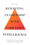 Greg Morgan — Rewriting Leadership With Narrative Intelligence : How Leaders Can Thrive in Complex, Confusing and Contradictory Times