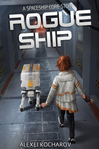 Alexei Kocharov — Rogue Ship: A Spaceship Core Epic