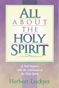 Herbert Lockyer — All about the Holy Spirit