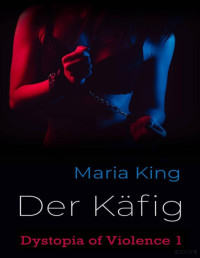 Maria King — Der Käfig (Dystopia of Violence 1) (German Edition)