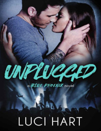 Luci Hart — Unplugged: A Second Chance Rock Star Romance (The Blue Phoenix Series Book 3)