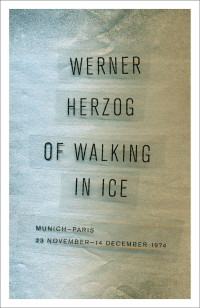 Herzog, Werner(Author) — Of Walking in Ice : Munich-Paris, 23 Novemberâ14 December 1974