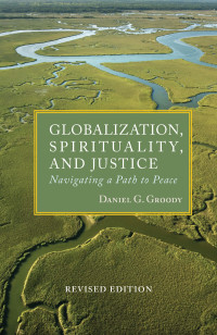 Groody, Daniel G — Globalization, Spirituality, and Justice: Navigating a Path to Peace