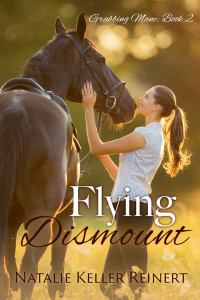 Natalie Keller Reinert — Flying Dismount: Grabbing Mane: Book 2