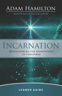 Hamilton, Adam; — Incarnation Leader Guide: Rediscovering the Significance of Christmas