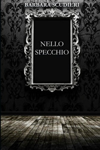 Barbara Scudieri — Nello specchio (Italian Edition)