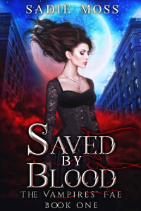 Sadie Moss — Saved by Blood (The Vampires' Fae Book 1)