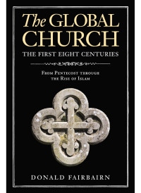 Donald Fairbairn; — The Global Church---The First Eight Centuries