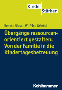 Renate Niesel & Wilfried Griebel — Übergänge ressourcenorientiert gestalten: Von der Familie in die Kindertagesbetreuung