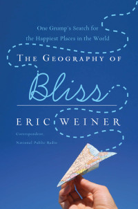 Eric Weiner — The Geography of Bliss: One Grump's Search for the Happiest Places in the World