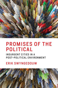 Erik Swyngedouw — Promises of the Political: Insurgent Cities in a Post-Political Environment