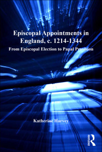 Harvey, Katherine. — Episcopal Appointments in England, C. 1214–1344