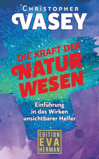 Vasey, Christopher — Die Kraft der Naturwesen: Einführung in das Wirken unsichtbarer Helfer (German Edition)