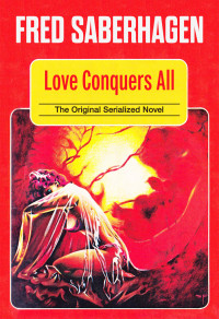 Fred Saberhagen — Love Conquers All: The Original Serialized Novel