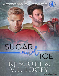 RJ Scott & V.L. Locey [Scott, RJ & Locey, V.L.] — Sugar and Ice (Raptors Book 4)