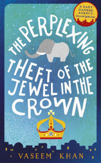 Vaseem Khan — The Perplexing Theft of the Jewel in the Crown: the second Baby Ganesh investigation (Baby Ganesh Agency)