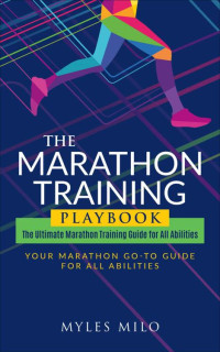 Myles Milo — The Marathon Training Playbook: The Ultimate Marathon Training Guide for All Abilities