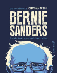 Jonathan Tasini (recop.) — Bernie Sanders. Sus Principales Ideas para Estados Unidos