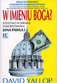 David Yallop — W imieniu Boga? śledztwo w sprawie zamordowania Jana Pawła I