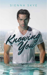 Sienna Skye [Skye, Sienna] — Knowing You (The Jersey Series Book 2)