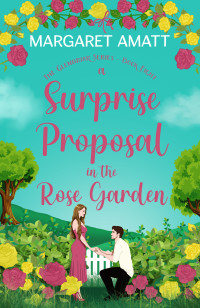 Margaret Amatt — A Surprise Proposal in the Rose Garden (The Glenbriar Series Book 8)