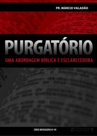 Marcio Valadão — N°049 Purgatório - Uma Abordagem Bíblica e Esclarecedora