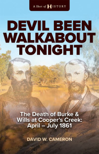 David W. Cameron — Devil Been Walkabout Tonight: The Death of Burke & Wills at Cooper's Creek: April-July 1861