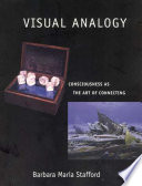 Stafford, Barbara Maria — Visual Analogy: Consciousness as the Art of Connecting