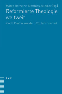 Matthias Zeindler;Marco Hofheinz; — Reformierte Theologie weltweit