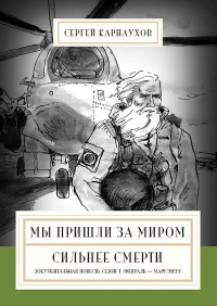 Сергей Карнаухов — Мы пришли за миром. Сильнее смерти. Документальная повесть. Первый сезон (февраль – март 2022 года)