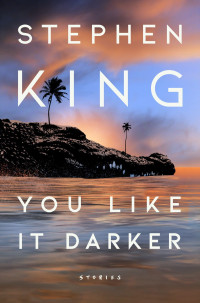 Stephen King — You Like It Darker: Stories