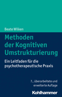 Beate Wilken — Methoden der Kognitiven Umstrukturierung: Ein Leitfaden für die psychotherapeutische Praxis