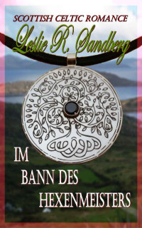 Leslie R. Sandberg [Sandberg, Leslie R.] — Im Bann des Hexenmeisters: Scottish Celtic Romance (German Edition)