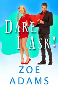 Zoe Adams — Dare I Ask!: An Enemies to Lovers Romance Trilogy