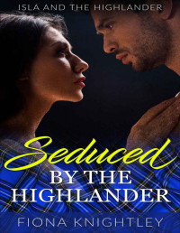 Fiona Knightley — Seduced By The Highlander : Highland Romance Collection (Isla and the Highlander: A Scottish Medieval Highland Romance Book 1)