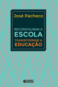 José Pacheco — Reconfigurar a Escola - Transformar a Educação