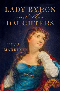 Markus, Julia — Lady Byron and Her Daughters