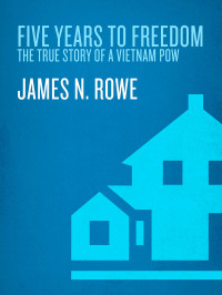 James N. Rowe — Five Years to Freedom: The True Story of a Vietnam POW