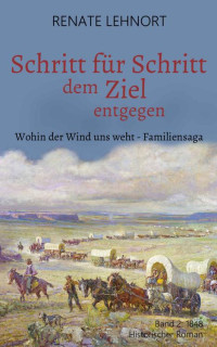 Renate Lehnort — Schritt für Schritt dem Ziel entgegen (Wohin der Wind uns weht - Familiensaga, Band 2: 1848) (German Edition)